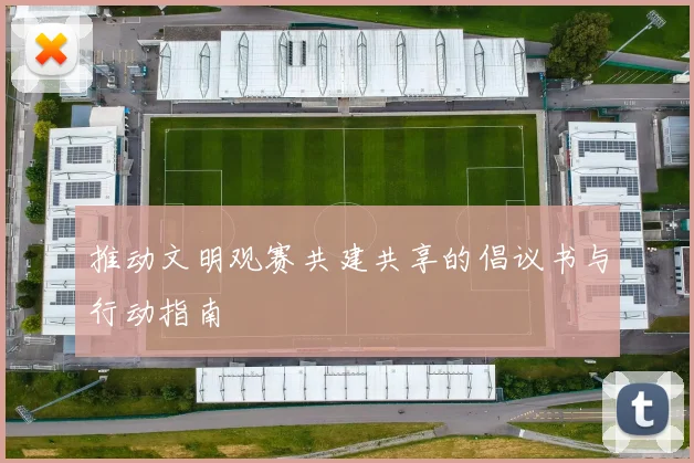 推动文明观赛共建共享的倡议书与行动指南