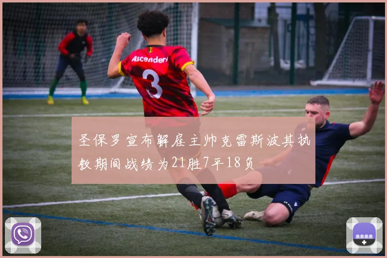圣保罗宣布解雇主帅克雷斯波其执教期间战绩为21胜7平18负